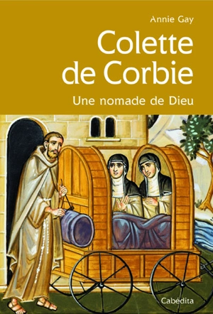 Colette de Corbie : une nomade de Dieu - Annie Gay