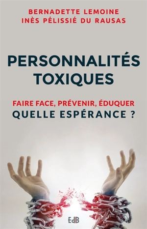 Personnalités toxiques : faire face, prévenir, éduquer : quelle espérance ? - Bernadette Lemoine