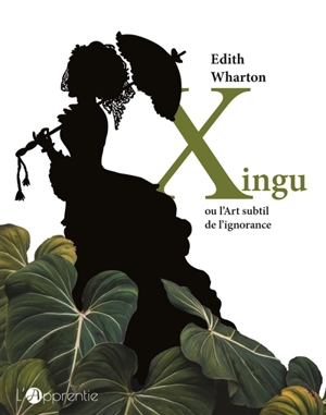 Xingu ou L'art subtil de l'ignorance. Xingu a tale of ignorance - Edith Wharton