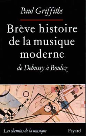 Brève histoire de la musique moderne : de Debussy à boulez - Paul Griffiths