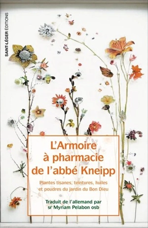L'armoire à pharmacie de l’abbé Kneipp : plantes, tisanes, teintures, huiles et poudres du jardin du bon Dieu - Sebastian Kneipp