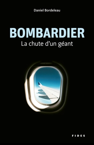 Bombardier : la chute d'un géant - Bordeleau, Daniel