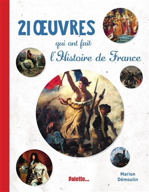 21 oeuvres qui ont fait l'histoire de France - Marion Démoulin