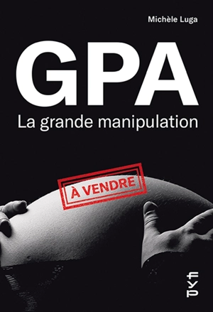 GPA, la grande manipulation : connaissez-vous beaucoup de femmes cadre-sup qui soient mères porteuses ? - Michèle Luga