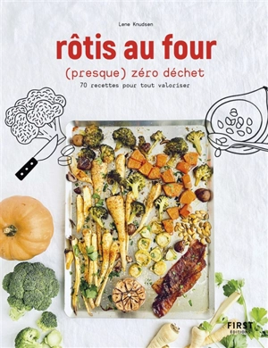 Rôtis au four (presque) zéro déchet : 70 recettes pour tout valoriser - Lene Knudsen