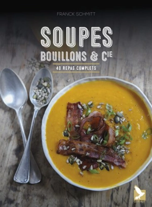 Soupes, bouillons & Cie : 40 repas complets - Franck Schmitt