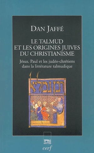 Le Talmud et les origines juives du christianisme : Jésus, Paul et les judéo-chrétiens dans la littérature talmudique - Dan Jaffé