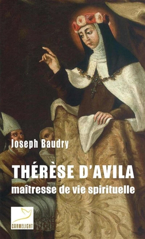 Thérèse d'Avila : maîtresse de vie spirituelle - Joseph Baudry