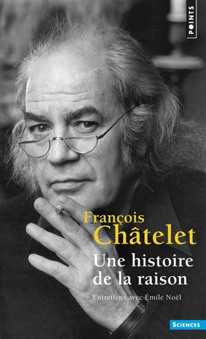 Une histoire de la raison : entretiens avec Emile Noël - François Châtelet