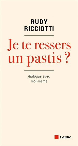 Je te ressers un pastis ? : dialogue avec moi-même - Rudy Ricciotti