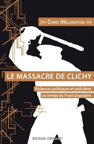 Le massacre de Clichy : violences politiques et policières au temps du Front populaire - Chris Millington