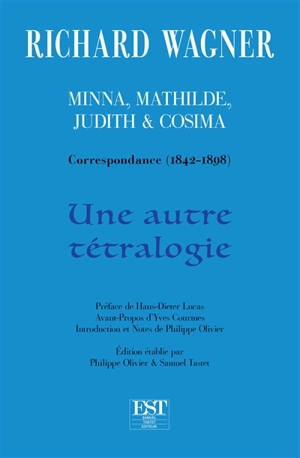 Minna, Mathilde, Judith & Cosima : correspondance (1842-1898) : une autre tétralogie - Richard Wagner