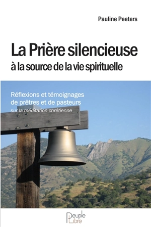 La prière silencieuse à la source de la vie pastorale : réflexions et témoignages de prêtres et de pasteurs sur la méditation chrétienne - Pauline Peeters