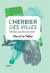 L'herbier des villes : choses sauvées du néant - Hervé Le Tellier