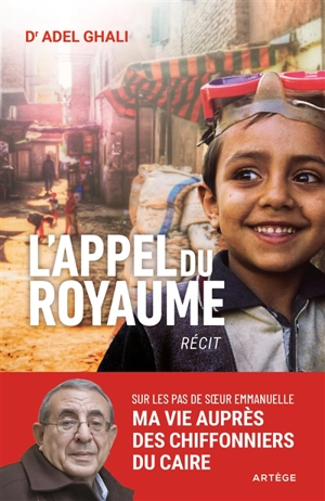 L'appel du royaume : sur les pas de soeur Emmanuelle, ma vie au service des chiffonniers du Caire : récit - Adel Ghali