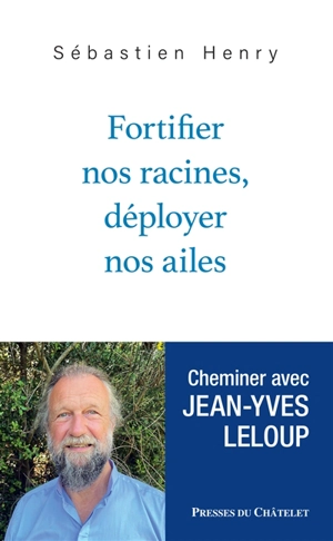 Fortifier nos racines, déployer nos ailes : cheminer avec Jean-Yves Leloup - Sébastien Henry