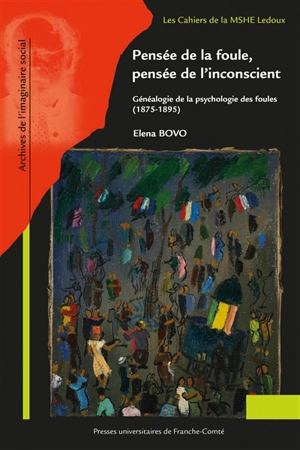 Pensée de la foule, pensée de l'inconscient : généalogie de la psychologie des foules (1875-1895) - Elena Bovo