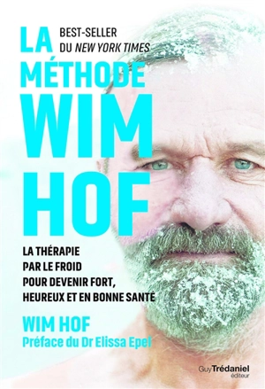 La méthode Wim Hof : la thérapie par le froid pour devenir fort, heureux et en bonne santé - Wim Hof