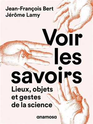 Voir les savoirs : lieux, objets et gestes de la science - Jean-François Bert