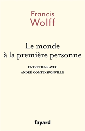 Le monde à la première personne : entretiens avec André Comte-Sponville - Francis Wolff