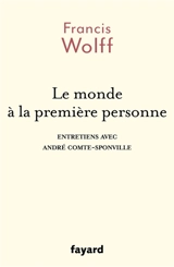 Le monde à la première personne : entretiens avec André Comte-Sponville - Francis Wolff