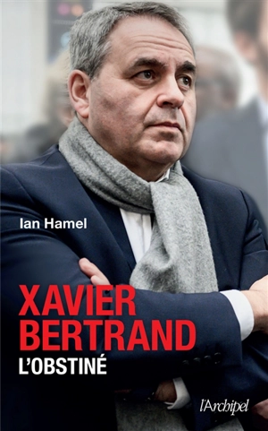 Xavier Bertrand : l'obstiné - Ian Hamel