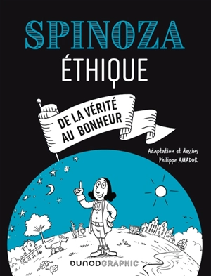 Spinoza : Ethique : de la vérité au bonheur - Philippe Amador