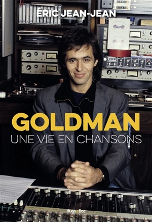 Goldman : une vie en chansons - Eric Jean-Jean