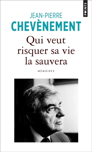 Qui veut risquer sa vie la sauvera : mémoires - Jean-Pierre Chevènement