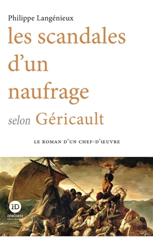 Les scandales d'un naufrage selon Géricault - Philippe Langenieux-Villard