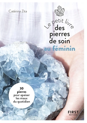 Le petit livre des pierres de soin au féminin : 30 pierres pour apaiser les maux du quotidien - Catérina Zita