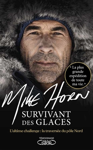 Survivant des glaces : l'ultime challenge : la traversée du pôle Nord - Mike Horn