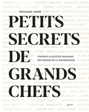 Petits secrets de grands chefs : portraits & recettes familiales des grands de la gastronomie - Véronique André