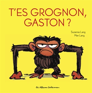 Gaston grognon. T'es grognon, Gaston ? - Suzanne Lang