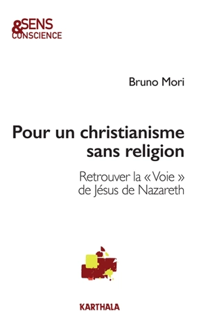 Pour un christianisme sans religion : retrouver la voie de Jésus de Nazareth - Bruno Mori