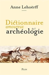Dictionnaire amoureux de l'archéologie - Anne Lehoërff