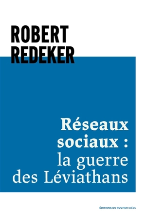 Réseaux sociaux : la guerre des Léviathans - Robert Redeker