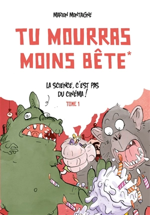 Tu mourras moins bête. Vol. 1. La science, c'est pas du cinéma ! - Marion Montaigne