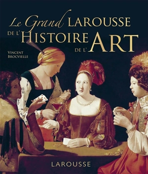 Le grand Larousse de l'histoire de l'art - Vincent Brocvielle