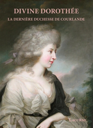 Divine Dorothée : la dernière duchesse de Courlande - Imants Lancmanis