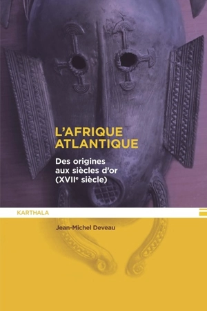 L'Afrique atlantique : des origines aux siècles d'or (XVIIe siècle) - Jean-Michel Deveau