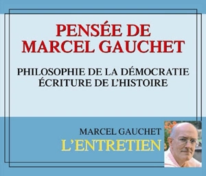 Pensée de Marcel Gauchet : philosophie de la démocratie, écriture de l'histoire - Marcel Gauchet