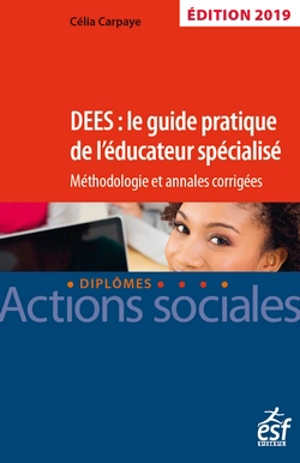 DEES : le guide pratique de l'éducateur spécialisé : méthodologie et annales corrigées - Célia Carpaye