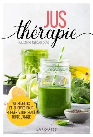 Jus thérapie : 100 recettes savoureuses pour booster votre santé toute l'année - Quitterie Pasquesoone