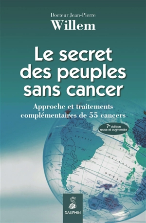 Le secret des peuples sans cancer : approche et traitements complémentaires de 55 cancers - Jean-Pierre Willem