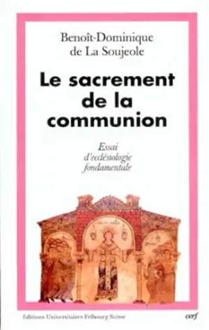 Le sacrement de la communion : essai d'ecclésiologie fondamentale - Benoît-Dominique de La Soujeole