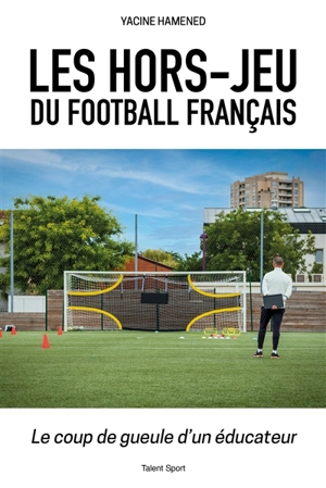 Les hors-jeu du football français : le coup de gueule d'un éducateur - Yacine Hamened