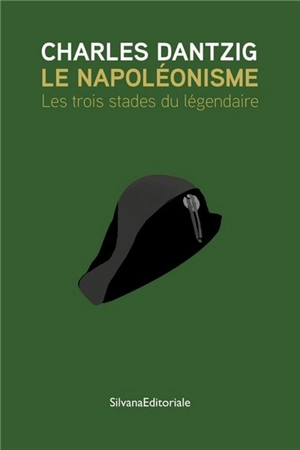 Le napoléonisme : les trois stades du légendaire - Charles Dantzig