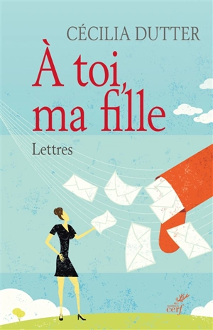 A toi, ma fille : lettres - Cécilia Dutter