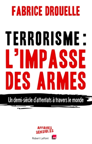 Terrorisme, l'impasse des armes : un demi-siècle d'attentats à travers le monde - Fabrice Drouelle